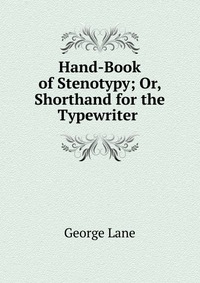 Hand-Book of Stenotypy; Or, Shorthand for the Typewriter