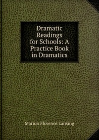 Dramatic Readings for Schools: A Practice Book in Dramatics