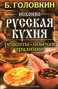 Исконно русская кухня. Рецепты, обычаи, традиции