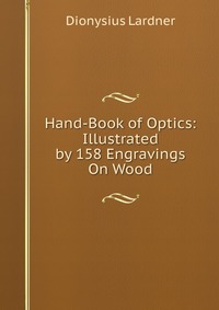 Hand-Book of Optics: Illustrated by 158 Engravings On Wood