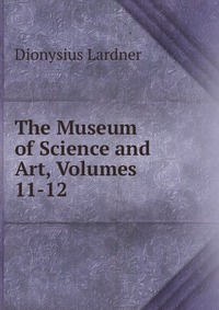 The Museum of Science and Art, Volumes 11-12