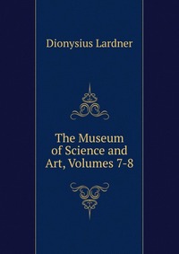 The Museum of Science and Art, Volumes 7-8