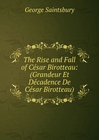 The Rise and Fall of Cesar Birotteau: (Grandeur Et Decadence De Cesar Birotteau)