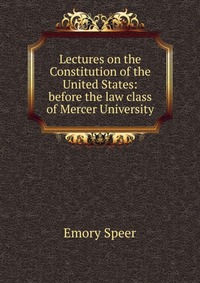 Lectures on the Constitution of the United States: before the law class of Mercer University