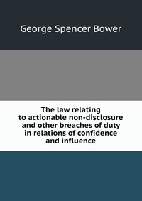 The law relating to actionable non-disclosure and other breaches of duty in relations of confidence and influence