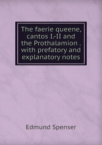 The faerie queene, cantos I.-II and the Prothalamion . with prefatory and explanatory notes