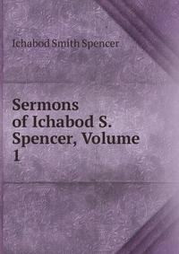 Sermons of Ichabod S. Spencer, Volume 1