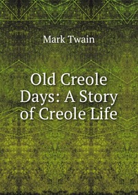 Old Creole Days: A Story of Creole Life