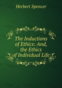 The Inductions of Ethics: And, the Ethics of Individual Life