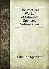 The Poetical Works of Edmund Spenser, Volumes 3-4