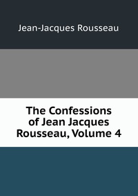 The Confessions of Jean Jacques Rousseau, Volume 4