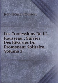 Les Confessions De J.J. Rousseau ; Suivies Des Reveries Du Promeneur Solitaire, Volume 2