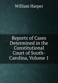 Reports of Cases Determined in the Constitutional Court of South-Carolina, Volume 1