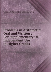 Problems in Arithmetic: Oral and Written : For Supplementary Or Independent Use in Higher Grades