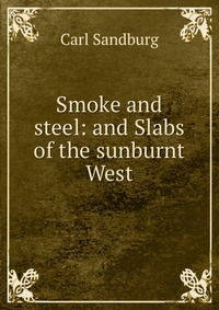 Smoke and steel: and Slabs of the sunburnt West