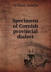 Specimens of Cornish provincial dialect