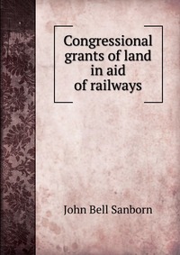 Congressional grants of land in aid of railways