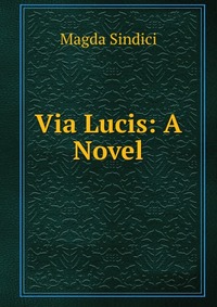 Via Lucis: A Novel