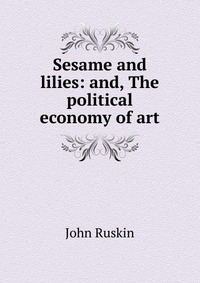 Sesame and lilies: and, The political economy of art