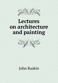 Lectures on architecture and painting