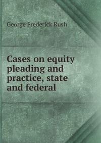 Cases on equity pleading and practice, state and federal