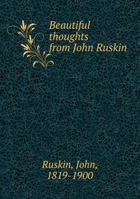 Beautiful thoughts from John Ruskin