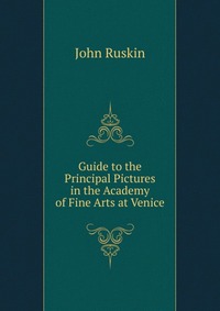 Guide to the Principal Pictures in the Academy of Fine Arts at Venice