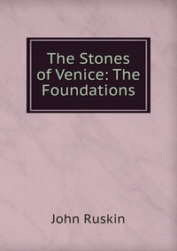 The Stones of Venice: The Foundations