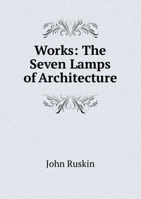 Works: The Seven Lamps of Architecture