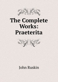 The Complete Works: Praeterita