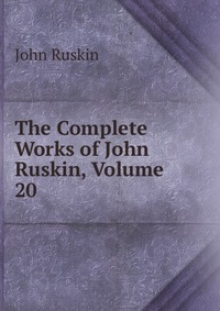 The Complete Works of John Ruskin, Volume 20