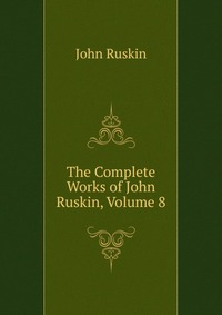 The Complete Works of John Ruskin, Volume 8