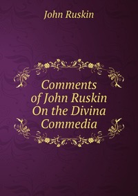 Comments of John Ruskin On the Divina Commedia