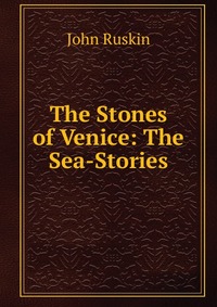 The Stones of Venice: The Sea-Stories