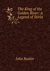 The King of the Golden River: A Legend of Stiria