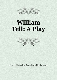 William Tell: A Play