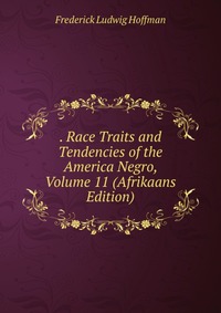 . Race Traits and Tendencies of the America Negro, Volume 11 (Afrikaans Edition)