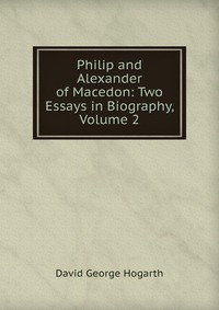 Philip and Alexander of Macedon: Two Essays in Biography, Volume 2