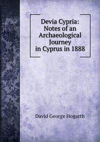 Devia Cypria: Notes of an Archaeological Journey in Cyprus in 1888