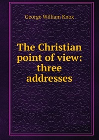 The Christian point of view: three addresses