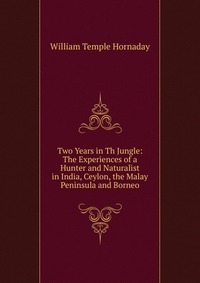 Two Years in Th Jungle: The Experiences of a Hunter and Naturalist in India, Ceylon, the Malay Peninsula and Borneo