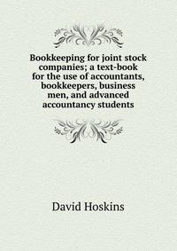 Bookkeeping for joint stock companies; a text-book for the use of accountants, bookkeepers, business men, and advanced accountancy students