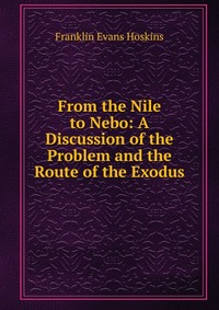 From the Nile to Nebo: A Discussion of the Problem and the Route of the Exodus