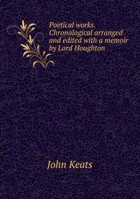 Poetical works. Chronological arranged and edited with a memoir by Lord Houghton