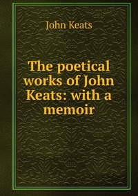 The poetical works of John Keats: with a memoir