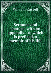 Sermons and charges: with an appendix : to which is prefixed, a memoir of his life