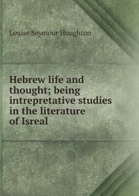 Hebrew life and thought; being intrepretative studies in the literature of Isreal