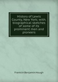 History of Lewis County, New York; with.biographical sketches of some of its prominent men and pioneers