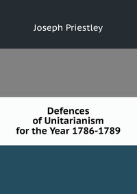 Defences of Unitarianism for the Year 1786-1789