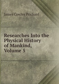 Researches Into the Physical History of Mankind, Volume 5